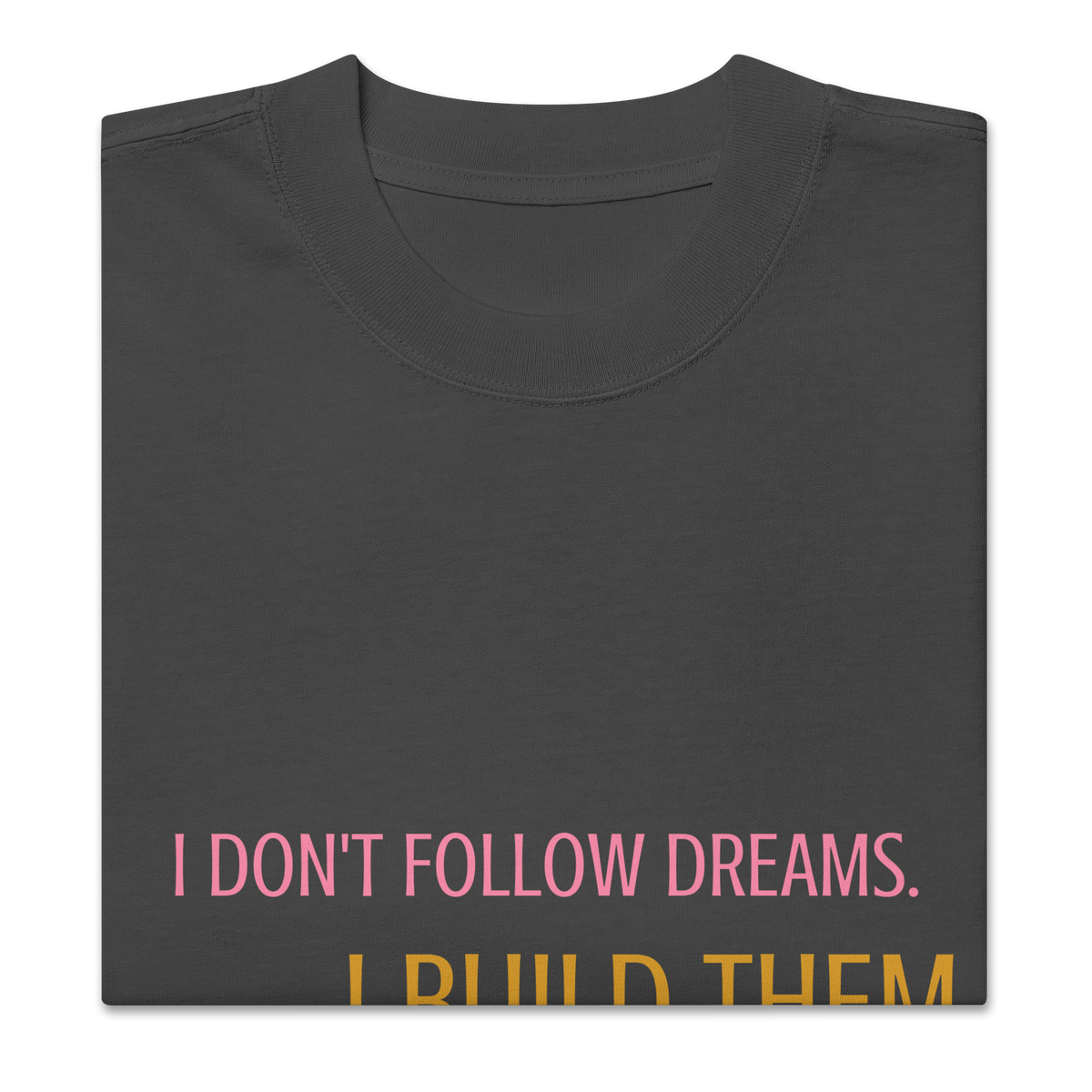 I don't follow dream. I build them. Oversized faded t-shirt - Alivwood