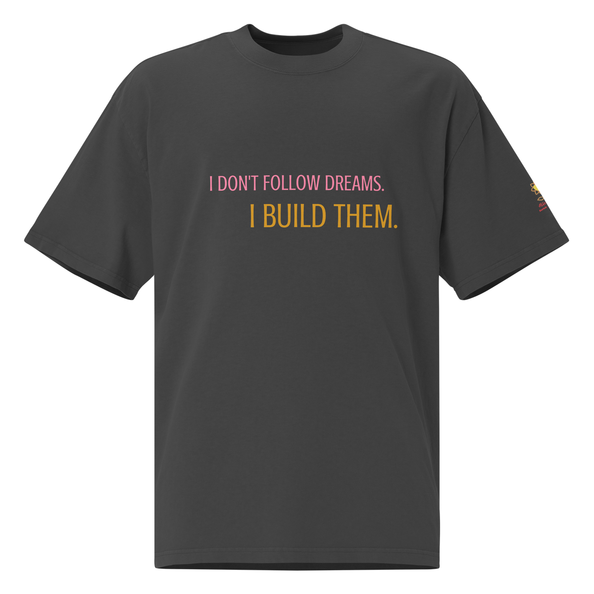 I don't follow dream. I build them. Oversized faded t-shirt - Alivwood