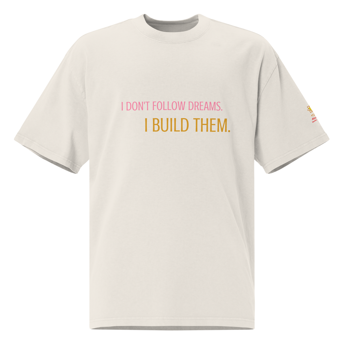 I don't follow dream. I build them. Oversized faded t-shirt - Alivwood