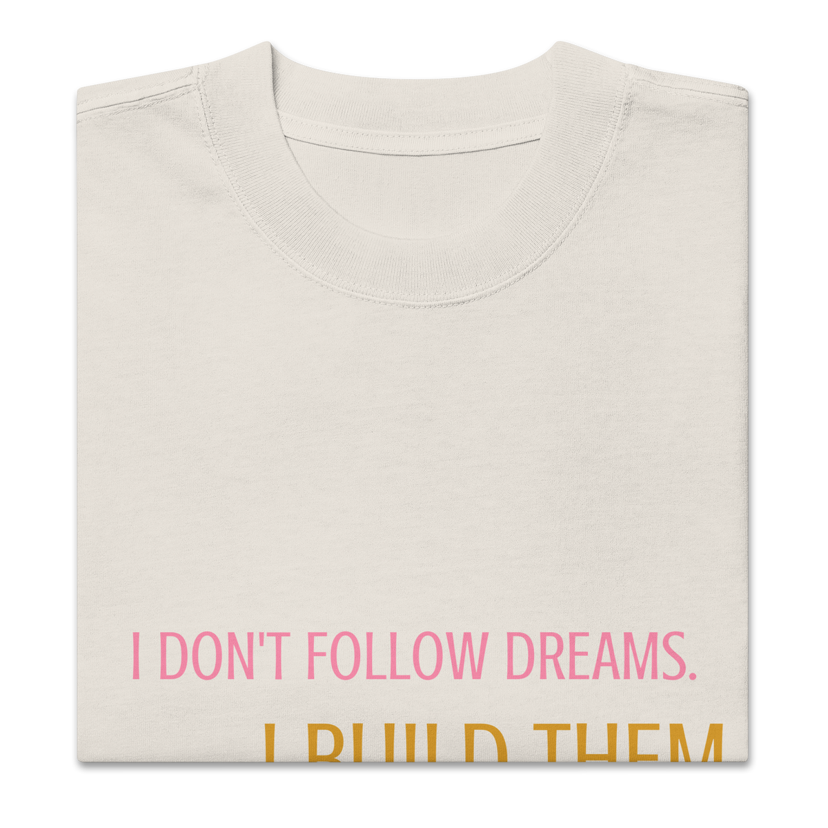 I don't follow dream. I build them. Oversized faded t-shirt - Alivwood