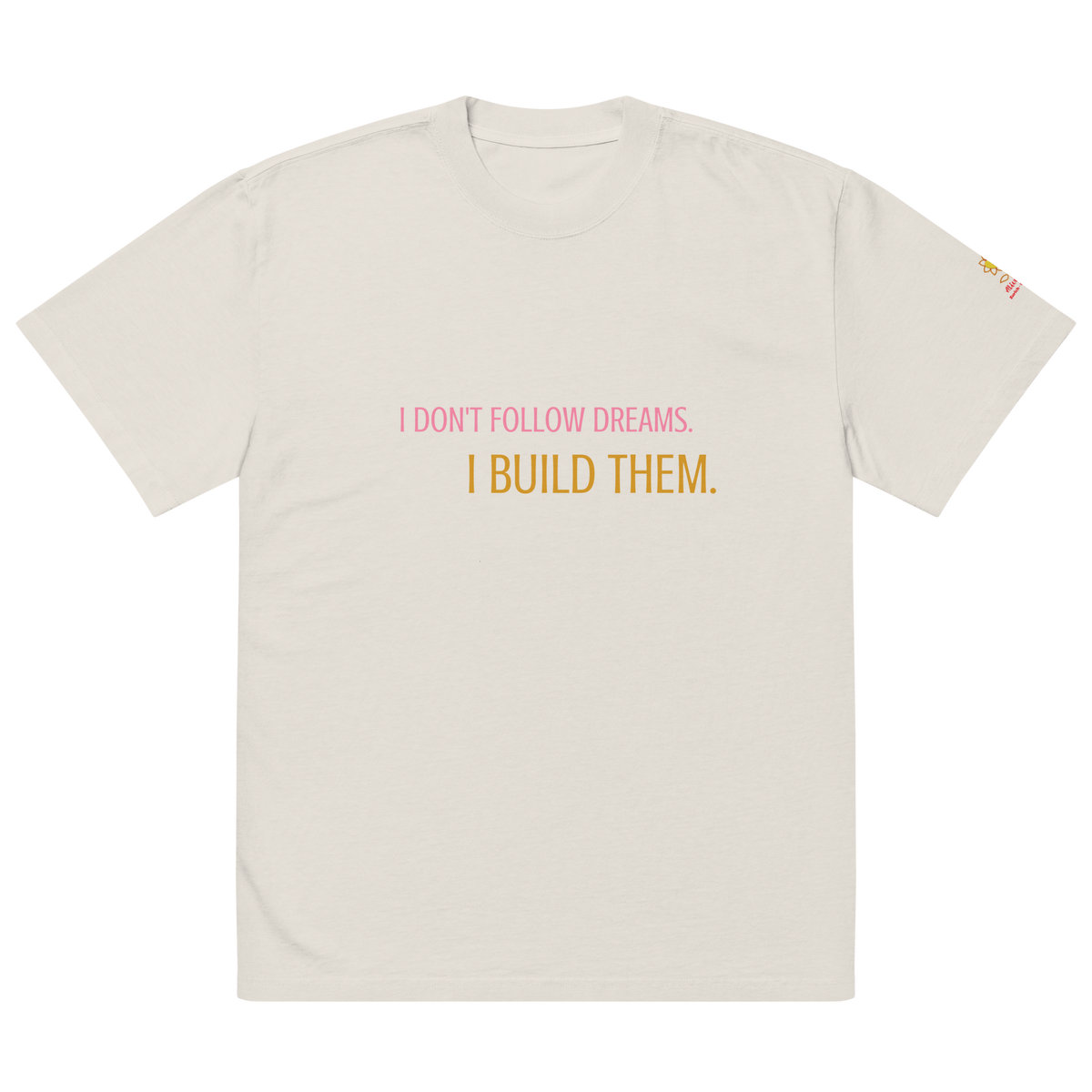 I don't follow dream. I build them. Oversized faded t-shirt - Alivwood